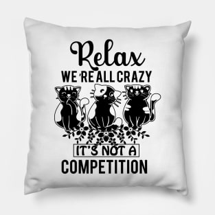 Relax We're All Crazy It's Not a competition Pillow