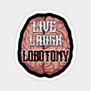 Live, Laugh, Lobotomy with brain Magnet