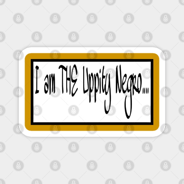 I Am THE Uppity Negro - Double-sided Magnet by SubversiveWare