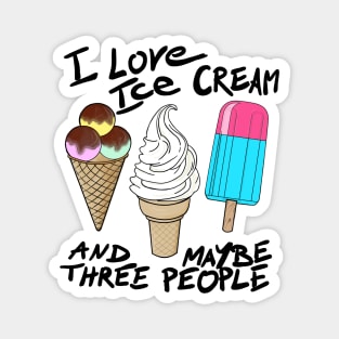 I love ice cream and maybe three people Magnet