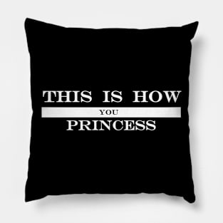 this is how you princess Pillow