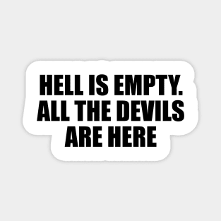 Hell is empty. All the devils are here Magnet