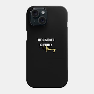 The customer is usually wrong Phone Case