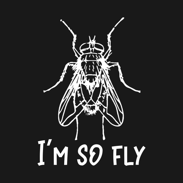 Insect I'm So Fly Funny Bug Lover by StacysCellar