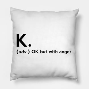 K. definition OK but with anger Pillow