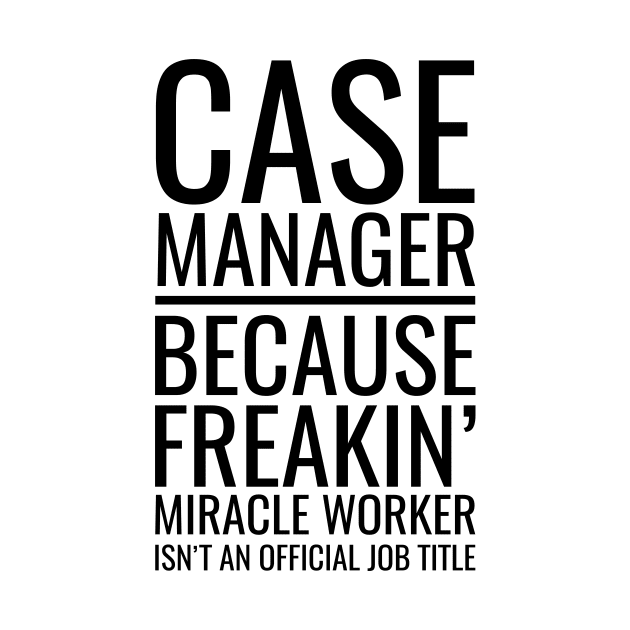 Case Manager Because Freakin' Miracle Worker Isn't An Official Job Title by Saimarts