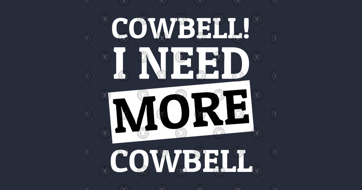 Cowbell! I Need More Cowbell More Cowbell TShirt TeePublic