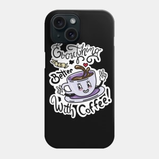 Everything is better with Coffee Phone Case