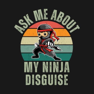 Ask Me About My Ninja Disguise T-Shirt