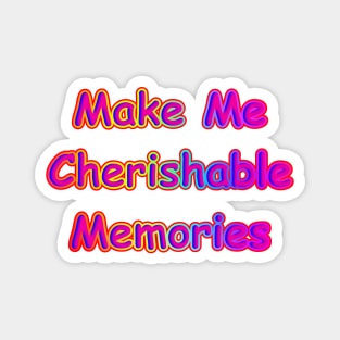 Make Me Cherishable Memories Magnet