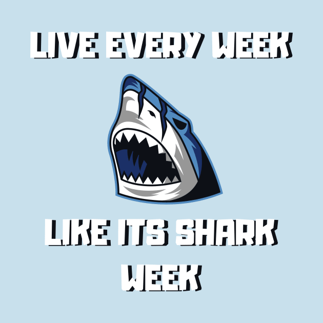 Live Every Week Like Its Shark Week by ArtShotss