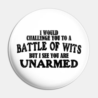 I Would Challenge You To A BATTLE OF WITS But I See You Are Unarmed Pin