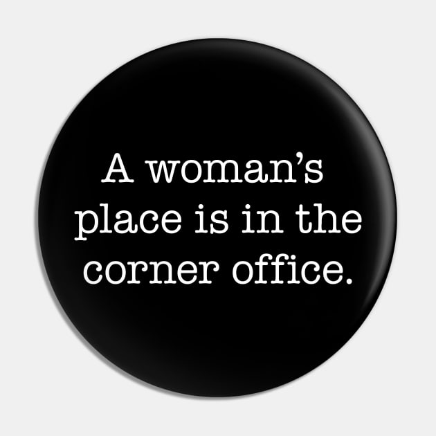 A woman's place is in the corner office - white type Pin by VonBraun