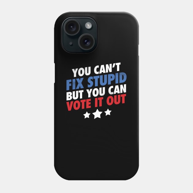 You Can't Fix Stupid But You Can Vote It Out - Grunge version Phone Case by zeeshirtsandprints