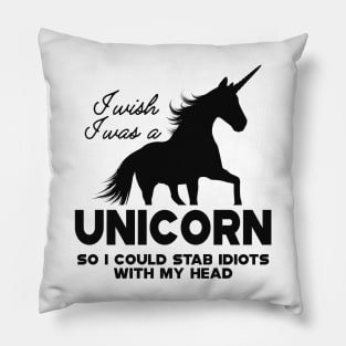 Unicorn - I wish I was a unicorn so I could stab idiots with my head Pillow