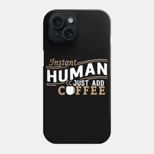 Instant Human Just Add Coffee Phone Case