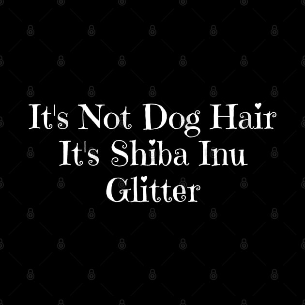 It's Not Dog Hair It's Shiba Inu Glitter by HobbyAndArt