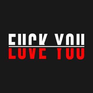 Fuck You Love You Funny Sayings T-Shirt