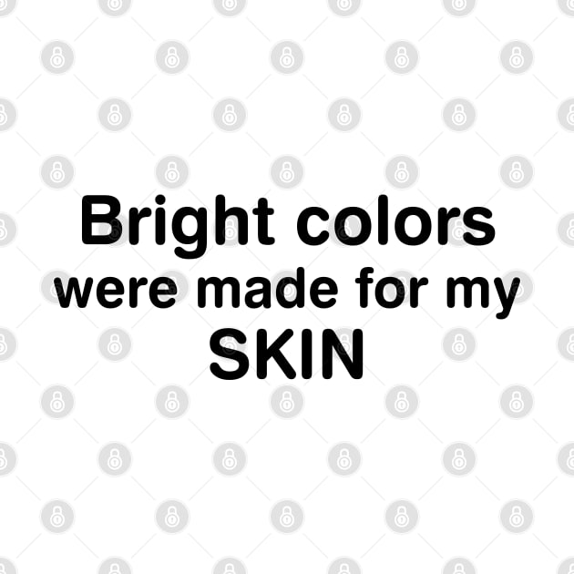 Bright Colors Were Made For My Skin by HeroGifts