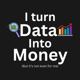 I turn data into money, data analyst and data scientist T-Shirt