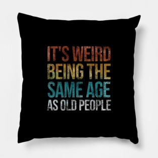 It's Weird Being The Same Age As Old People Funny Retro Pillow