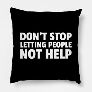 Don'T Stop Letting People Not Help Pillow