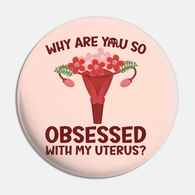 Why Are You So Obsessed With My Uterus? Pin by Slightly Unhinged