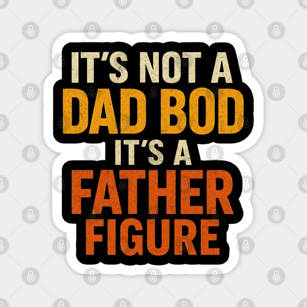 It’s-Not-A-Dad-Bod-It’s-A-Father-Figure Magnet by Creatifly Graphic Tees