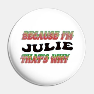 BECAUSE I AM JULIE - THAT'S WHY Pin