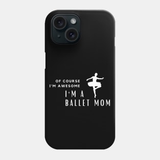 Of Course I'm Awesome, I'm A Ballet Mom Phone Case