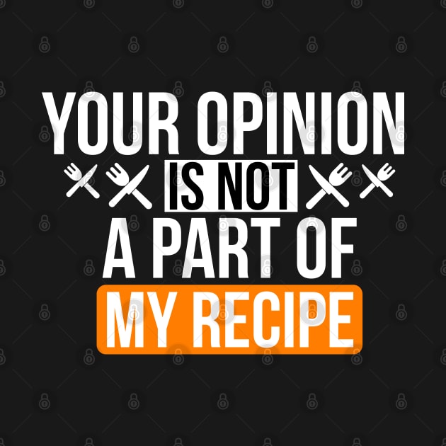 Your Opinion is not a part of my recipe by CookingLove