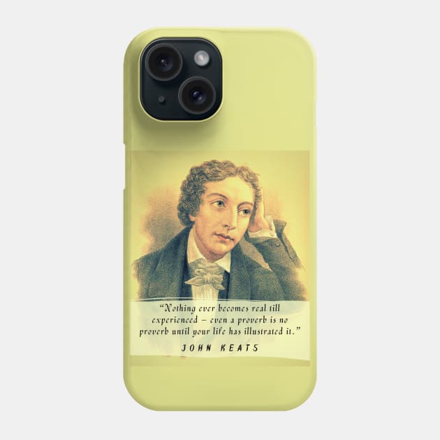 John Keats portrait and quote: Nothing ever becomes real till experienced – even a proverb is no proverb until your life has illustrated it Phone Case by artbleed