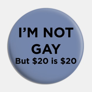 I'M NOT GAY but $20 is $20 T-Shirt Pin