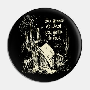 You Gonna Do What You Gotta Do Now Hats Cactus Cowboys Deserts Boots Pin