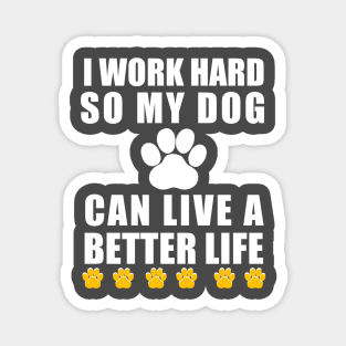 I work hard so my dog can live a better life Magnet