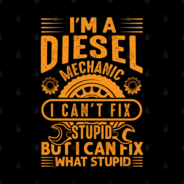 Diesel Mechanic I Can't Fix Stupid by Houseofwinning