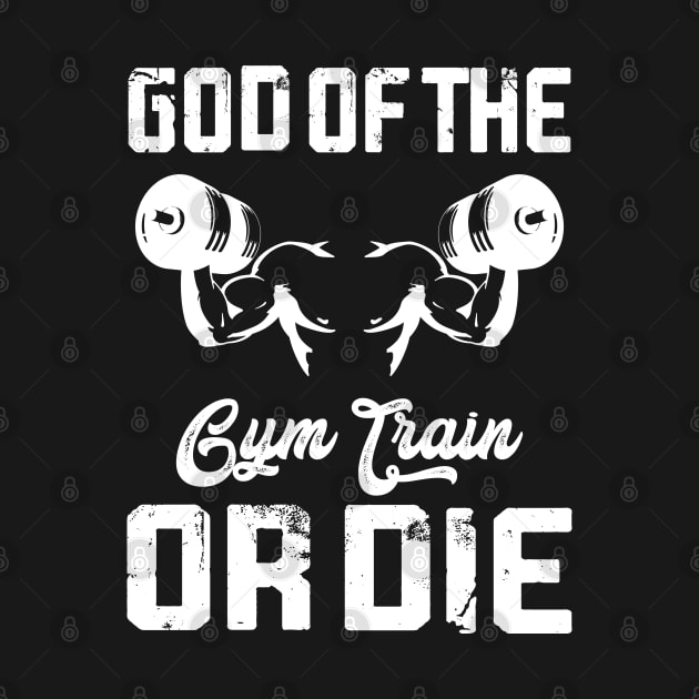 God Of The Fym Train Or Die | Motivational & Inspirational | Gift or Present for Gym Lovers by MikusMartialArtsStore