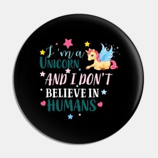 I Am A Unicorn I Don't Believe In Humans Pin