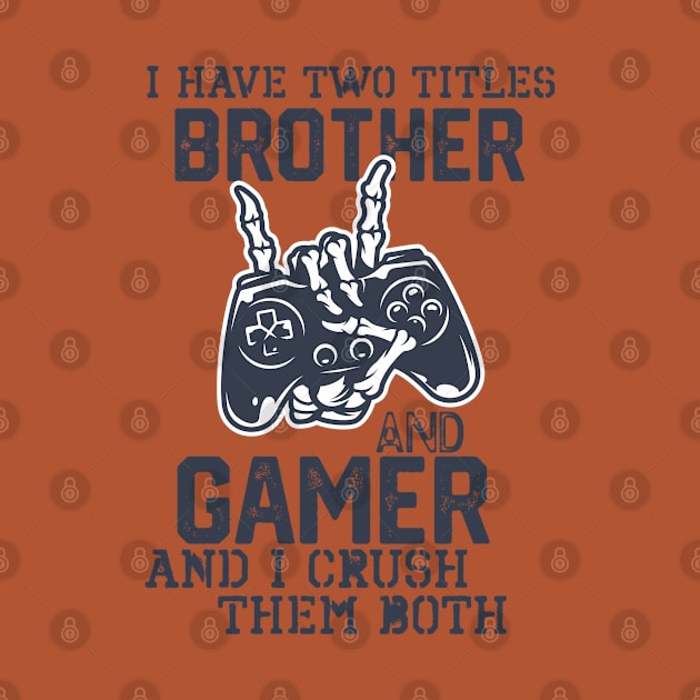 Hilarious Geeky Gamer Lifestyle Saying gift - I Have Two Titles Brother and Gamer and I Crush Them Both. by KAVA-X