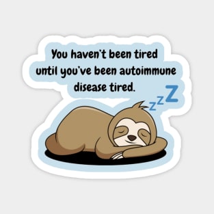 You haven’t been tired until you’ve been autoimmune disease tired (Sloth) Magnet