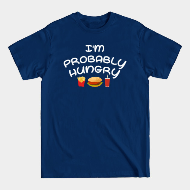 Discover I'm Probably Hungry - Im Probably Hungry Quotes Foodie Funny - T-Shirt