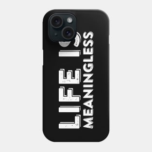 Life Is Meaningless Ironic Nihilism Sarcastic Quote Phone Case