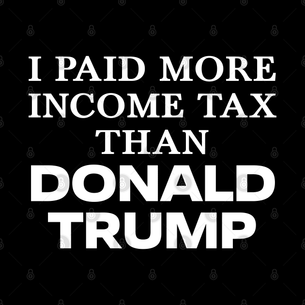 I Paid More Income Tax Than Donald Trump by TextTees