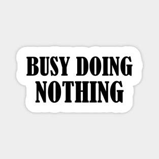 Busy doing nothing 1 Magnet