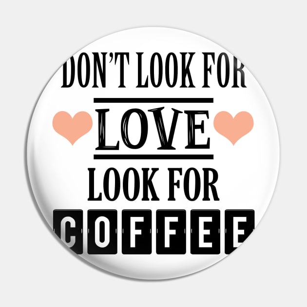 Don't look for love look for coffee Pin by SamridhiVerma18