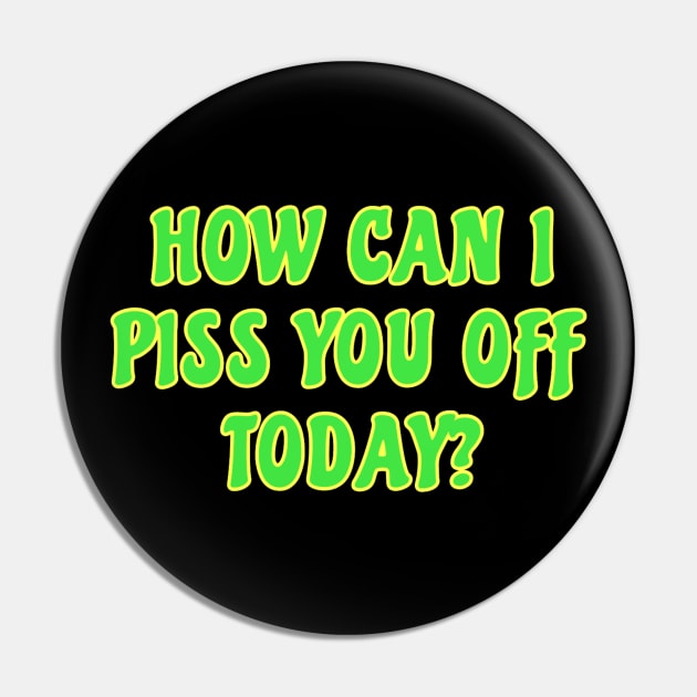 Funny Sarcastic Quote Saying How Can I Piss You Off Today Pin by BuddyandPrecious