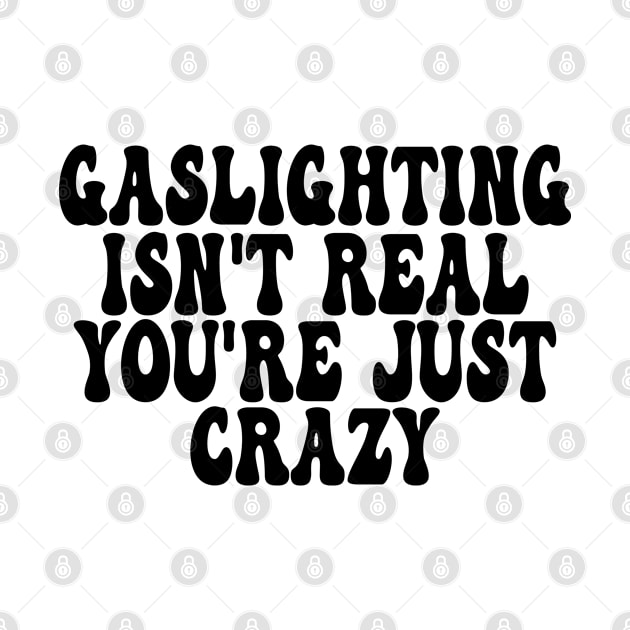 Gaslighting Isn't Real You're Just Crazy by AbstractA