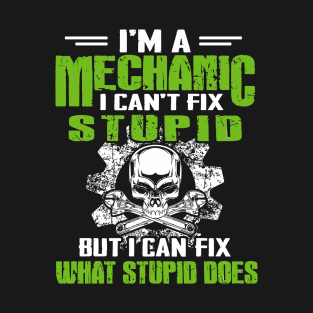 I'm A Mechanic I Can't Fix Stupid But I Can Fix What Stupid Does T-Shirt