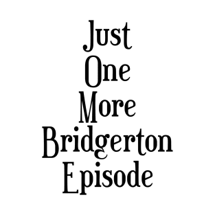 Just one more Bridgerton episode funny Bridgerton lover Quote Netflix T-Shirt