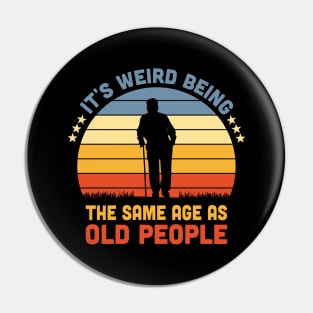 It's Weird Being The Same Age As Old People Pin